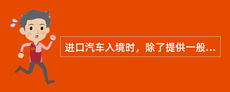 进口汽车入境时，除了提供一般贸易单证以外，还须提供()方可受理报检。