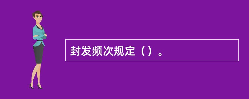 封发频次规定（）。