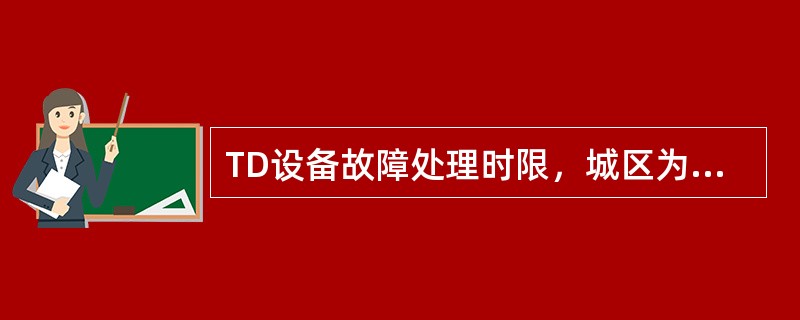 TD设备故障处理时限，城区为（）小时，农村为（）小时。