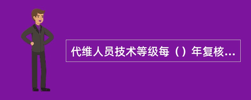 代维人员技术等级每（）年复核1次，如不能通过现岗位技术等级复核的，技术等级作（）