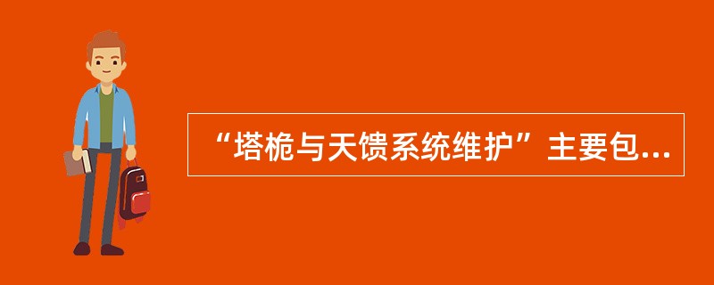 “塔桅与天馈系统维护”主要包括铁塔桅杆维护与美化天线检测、（）、防雷接地系统检测