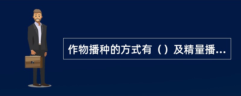 作物播种的方式有（）及精量播种。