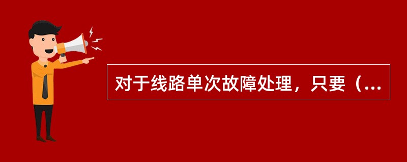 对于线路单次故障处理，只要（）扣除该代维维护中心管线基本代维费的0.5%，同时对