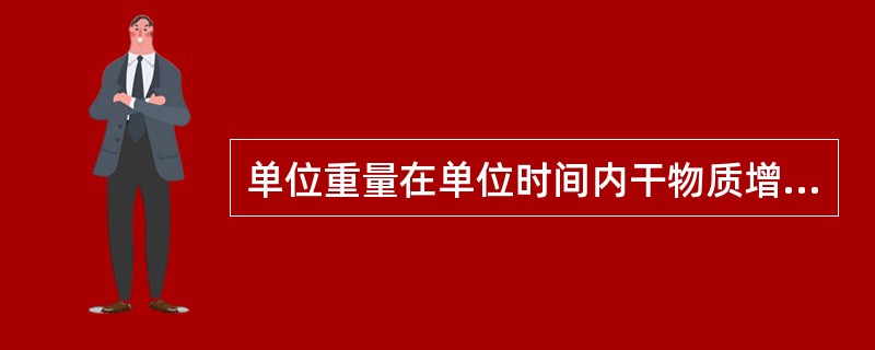 单位重量在单位时间内干物质增量，用下式表示（）。