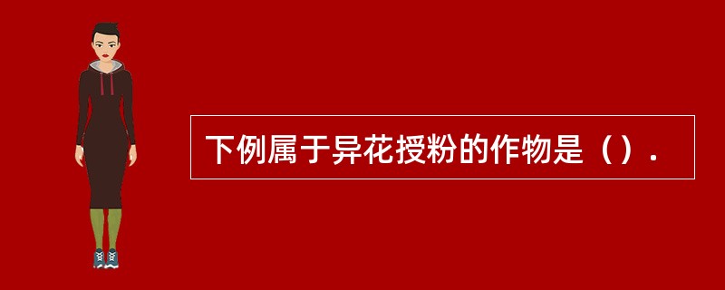 下例属于异花授粉的作物是（）.