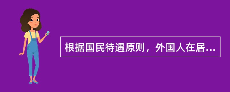 根据国民待遇原则，外国人在居留国一般不具有的权利是（）。