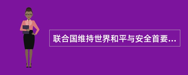 联合国维持世界和平与安全首要的机关是（）。