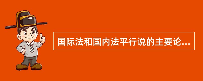 国际法和国内法平行说的主要论点？