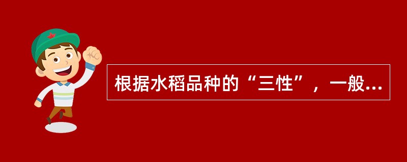 根据水稻品种的“三性”，一般讲来，南种北引，宜选用什么类型的品种，容易获得成功。