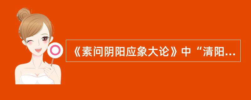 《素问阴阳应象大论》中“清阳发腠理”，“清阳”是指（）