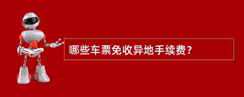 哪些车票免收异地手续费？