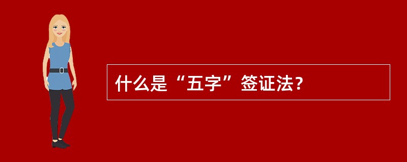 什么是“五字”签证法？