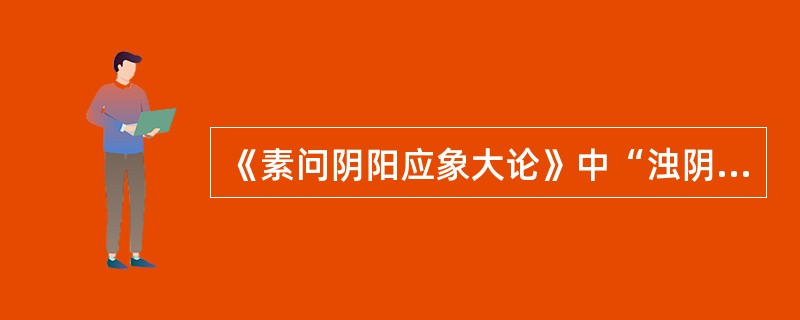 《素问阴阳应象大论》中“浊阴走五脏”，“浊阴”是指（）