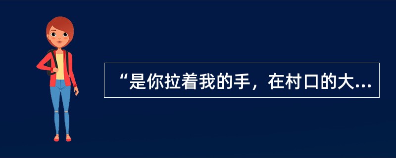 “是你拉着我的手，在村口的大树旁，一同告别了咱娘，踏上北伐的战场”，这是一首描写