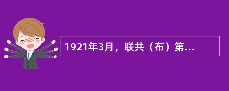 1921年3月，联共（布）第十次全国代表大会召开，会议通过《关于以实物税代替余粮