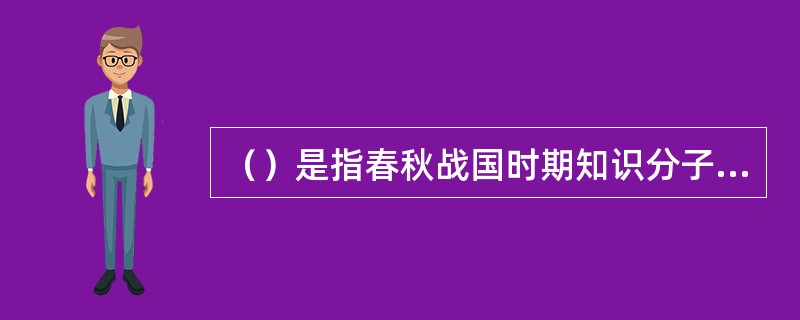 （）是指春秋战国时期知识分子中不同学派的涌现及各流派争芳斗艳的局面。春秋战国时期