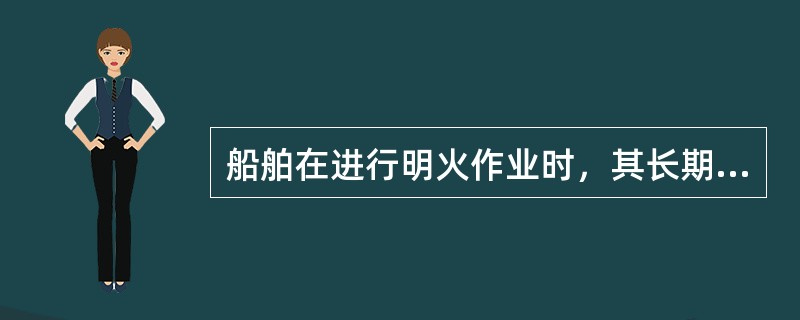 船舶在进行明火作业时，其长期封闭的舱室或空间狭小通道作业前，必须通风，含氧量达到