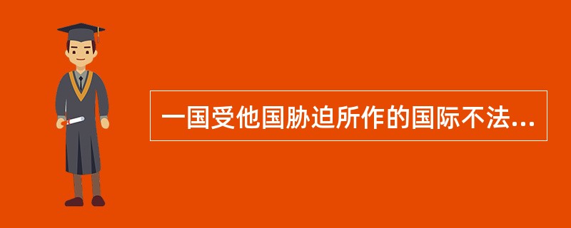 一国受他国胁迫所作的国际不法行为，应由胁迫国单独负国际责任。（）