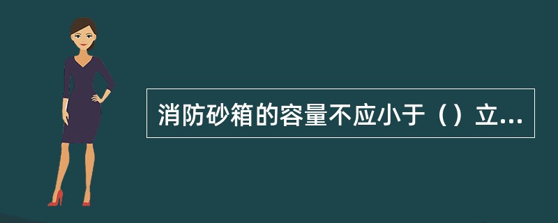 消防砂箱的容量不应小于（）立方米.