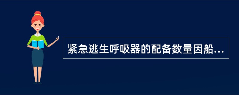 紧急逃生呼吸器的配备数量因船旗国的要求不同而会有所不同；通常，远洋货船的器具处所