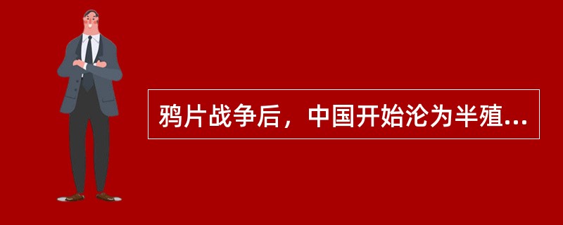 鸦片战争后，中国开始沦为半殖民地半封建社会；1901年《辛丑条约》的签订标志着中