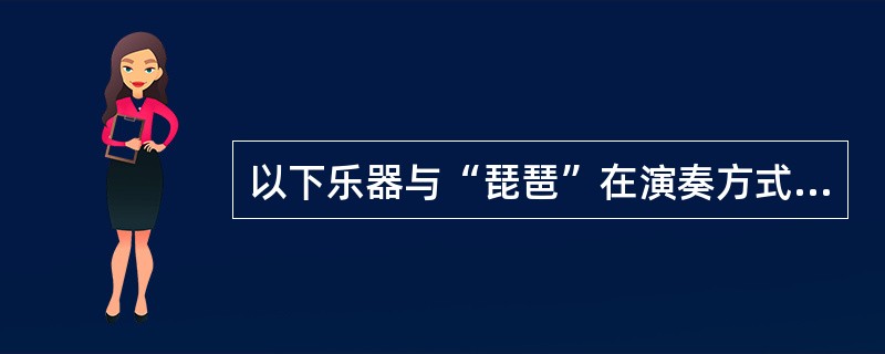 以下乐器与“琵琶”在演奏方式上属于同一类的是（）