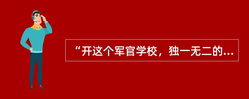 “开这个军官学校，独一无二的希望，就是创造革命军，来挽救中国的危亡！”文中所指这