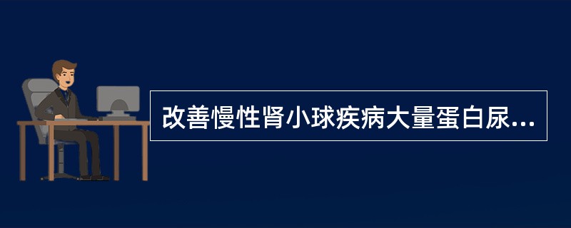 改善慢性肾小球疾病大量蛋白尿的措施是（）