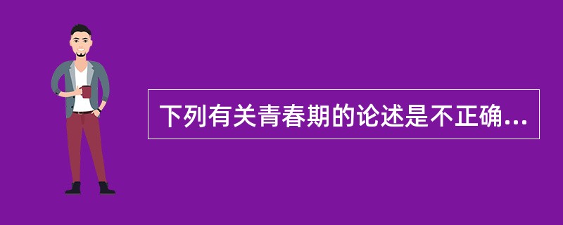 下列有关青春期的论述是不正确的是（）