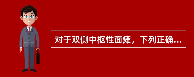 对于双侧中枢性面瘫，下列正确的是（）