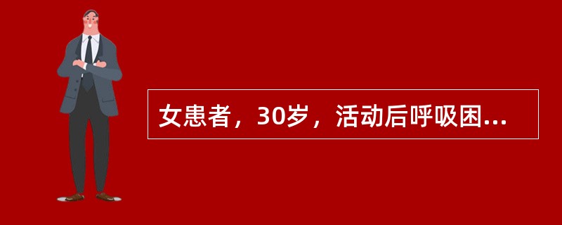 女患者，30岁，活动后呼吸困难，无慢性病史。心电：右室肥大胸片；肺动脉段突出，测