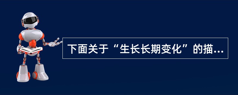 下面关于“生长长期变化”的描述，哪个是错误的（）