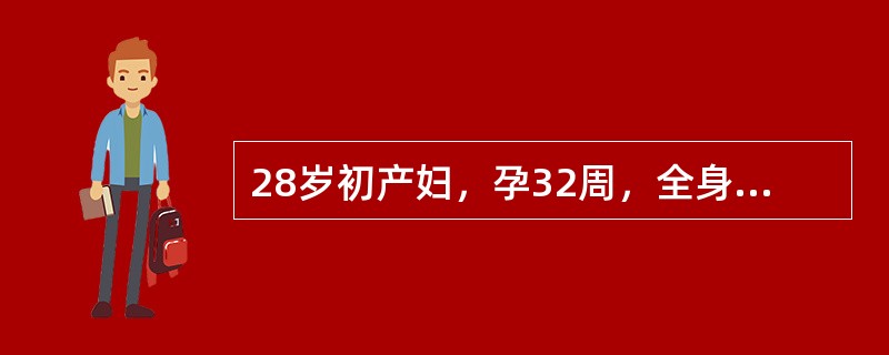 28岁初产妇，孕32周，全身水肿及头痛就诊。查体：血压170／110mmHg．尿