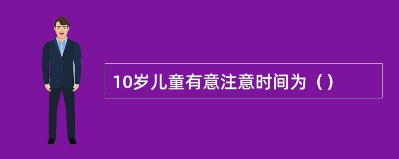 10岁儿童有意注意时间为（）