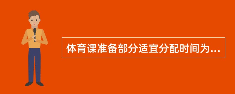 体育课准备部分适宜分配时间为（）