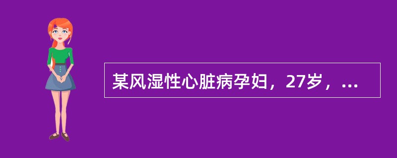 某风湿性心脏病孕妇，27岁，病情稳定，心功能Ⅱ级，产妇临产入待产室，医生应考虑以