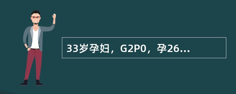 33岁孕妇，G2P0，孕26+2周，体重92kg，其母患有糖尿病。该病人经检查确