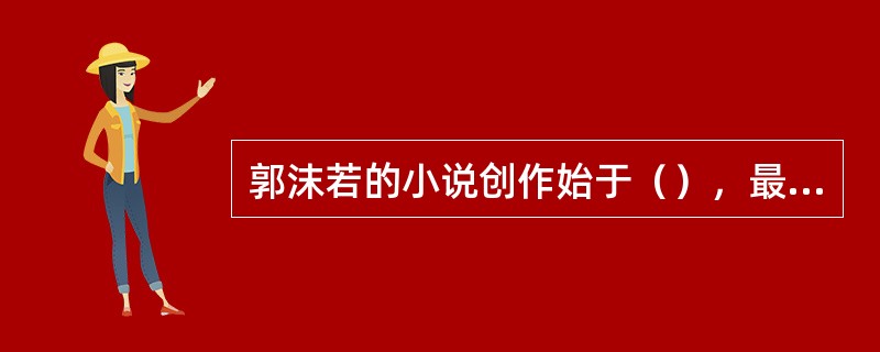 郭沫若的小说创作始于（），最早发表的小说是（）。