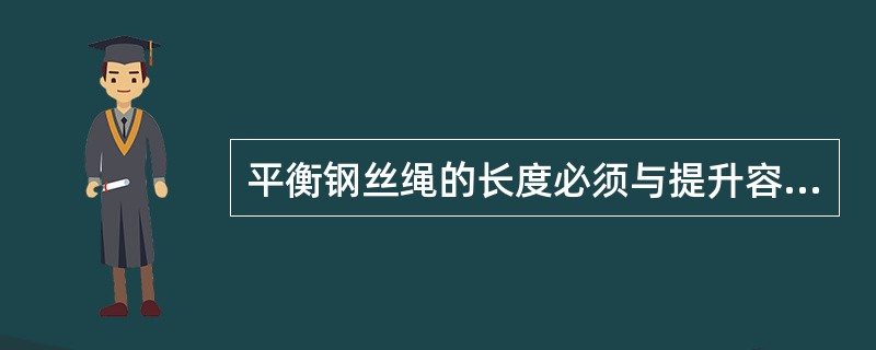 平衡钢丝绳的长度必须与提升容器（）相适应，防止（）时损坏平衡钢丝绳。