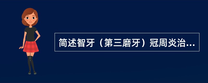 简述智牙（第三磨牙）冠周炎治疗。