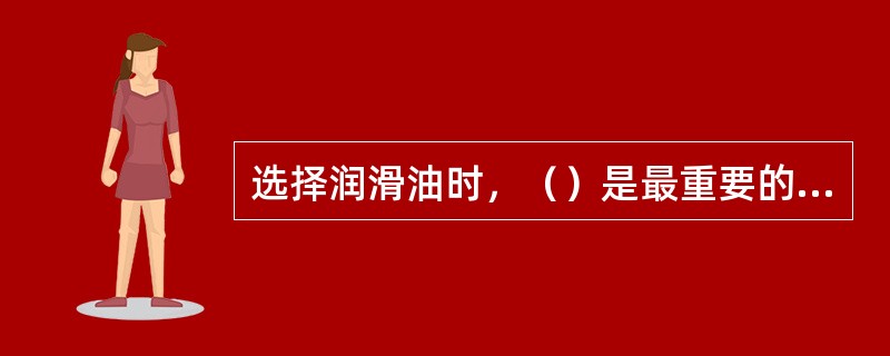 选择润滑油时，（）是最重要的质量指标之一。