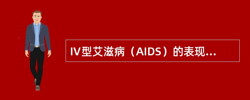 Ⅳ型艾滋病（AIDS）的表现是（）。