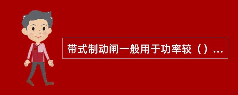 带式制动闸一般用于功率较（）的绞车上。