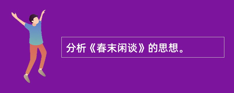 分析《春末闲谈》的思想。