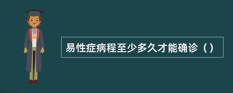 易性症病程至少多久才能确诊（）