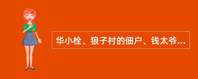 华小栓、狼子村的佃户、钱太爷、蓝皮阿五、监督这些人物分别出于鲁迅小说集《呐喊》中