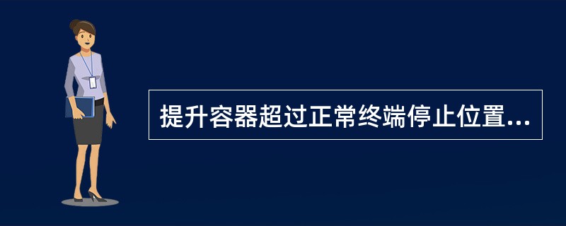 提升容器超过正常终端停止位置（）时，称为过卷。