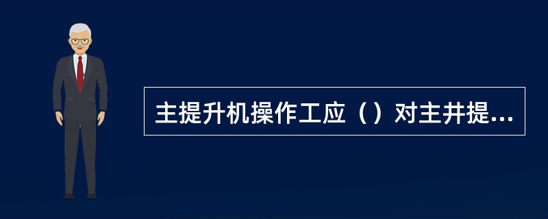 主提升机操作工应（）对主井提升机过卷保护装置检查试验1次。