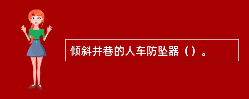 倾斜井巷的人车防坠器（）。