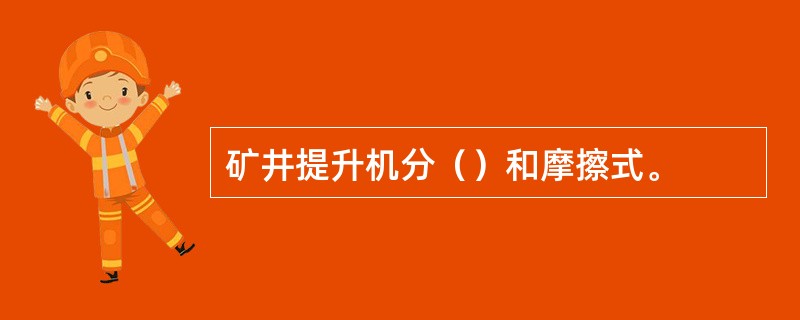 矿井提升机分（）和摩擦式。